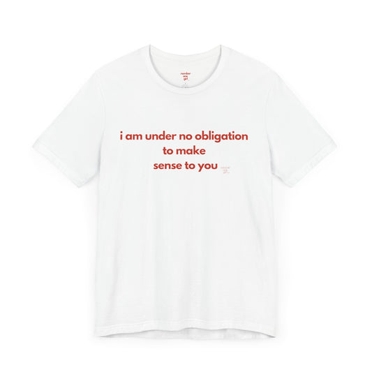 i am under no obligation to make sense to you